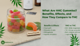 What Are HHC Gummies? Benefits, Effects, and How They Compare to THC